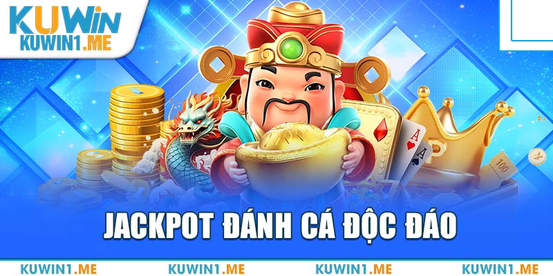 Jackpot đánh cá mở ra nhiều cơ hội kiếm tiền độc đáo